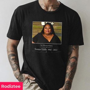 Sonya Eddy In Memorians 1967 – 2022 RIP Fan Gifts T-Shirt