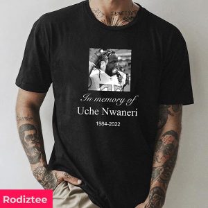 In Memory Of Uche Nwaneri RIP 1984 – 2023 Fan Gifts T-Shirt